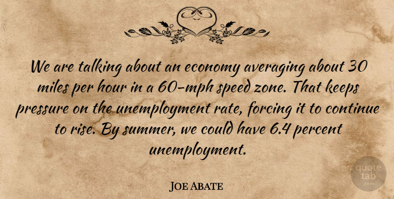 Joe Abate Quote About Continue, Economy, Forcing, Hour, Keeps: We Are Talking About An...