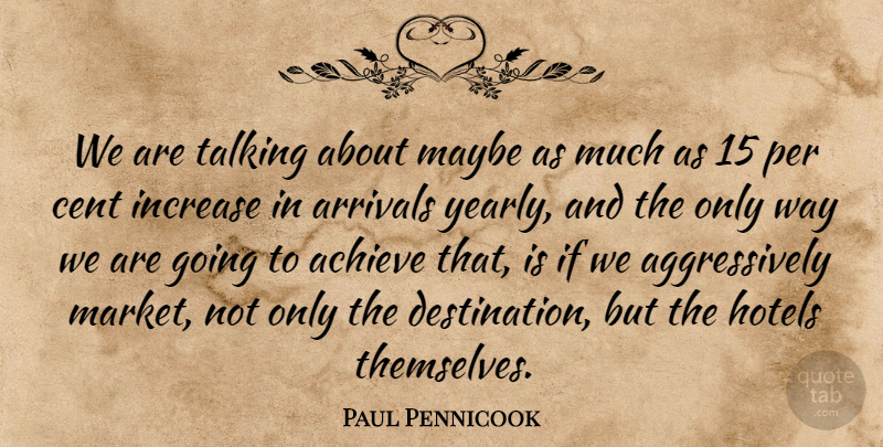 Paul Pennicook Quote About Achieve, Cent, Hotels, Increase, Maybe: We Are Talking About Maybe...