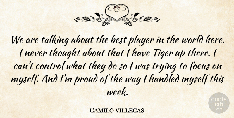 Camilo Villegas Quote About Best, Control, Focus, Handled, Player: We Are Talking About The...