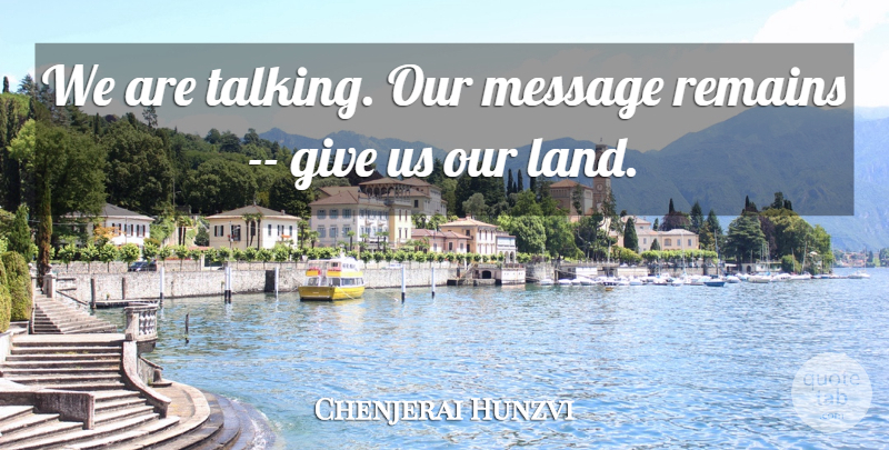 Chenjerai Hunzvi Quote About Land, Message, Remains: We Are Talking Our Message...