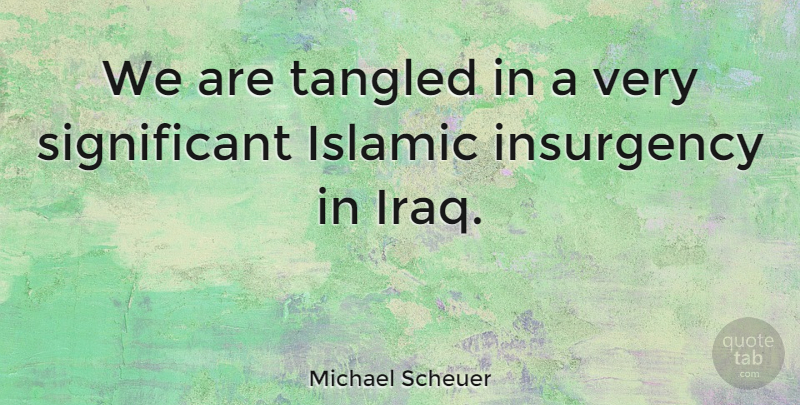 Michael Scheuer Quote About Tangled: We Are Tangled In A...