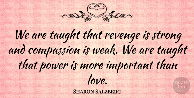 Sharon Salzberg Quote About Compassion, Love, Power, Strong, Taught: We Are Taught That Revenge...
