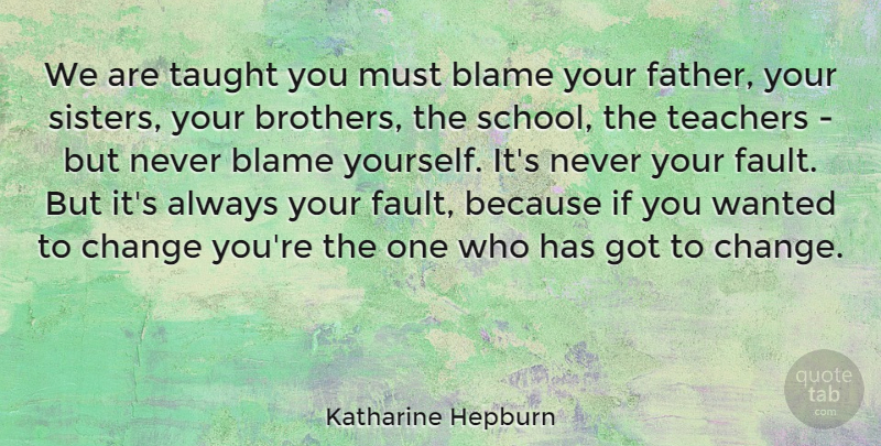 Katharine Hepburn Quote About Inspirational, Life, Change: We Are Taught You Must...