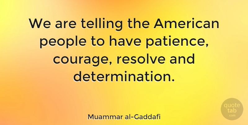 Muammar al-Gaddafi Quote About Determination, People, Having Patience: We Are Telling The American...