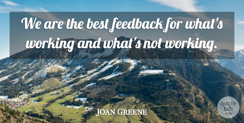 Joan Greene Quote About Best, Feedback: We Are The Best Feedback...