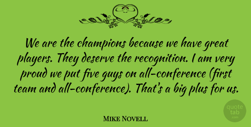 Mike Novell Quote About Champions, Deserve, Five, Great, Guys: We Are The Champions Because...