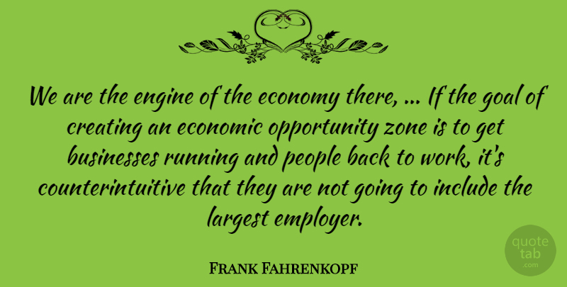 Frank Fahrenkopf Quote About Businesses, Creating, Economic, Economy, Engine: We Are The Engine Of...