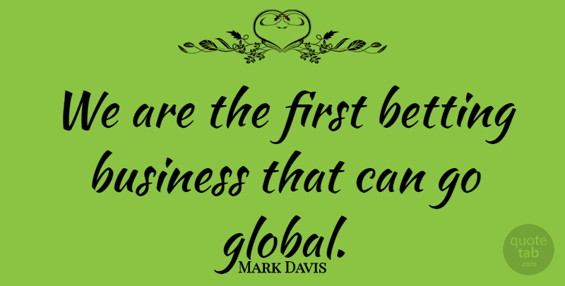 Mark Davis Quote About Betting, Business: We Are The First Betting...
