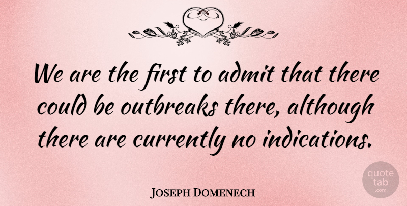 Joseph Domenech Quote About Admit, Although, Currently: We Are The First To...
