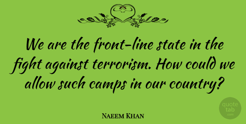 Naeem Khan Quote About Against, Allow, Camps, Fight, State: We Are The Front Line...