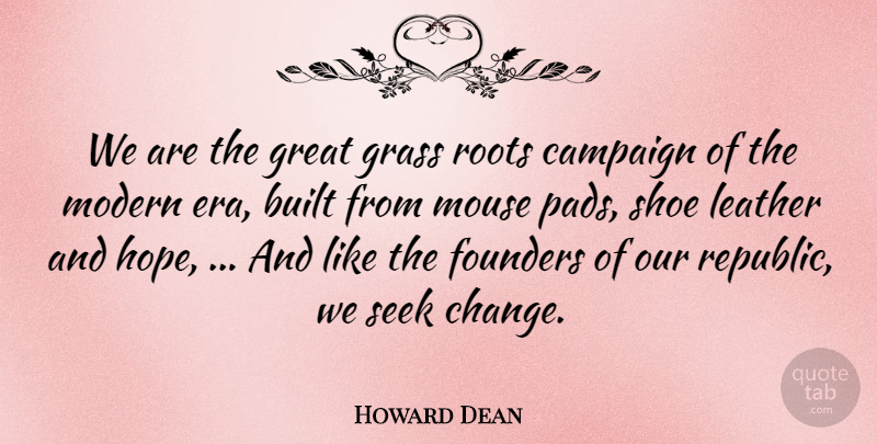 Howard Dean Quote About Built, Campaign, Founders, Grass, Great: We Are The Great Grass...