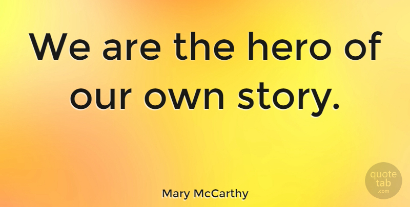Mary McCarthy Quote About Inspirational Life, Self Esteem, Hero: We Are The Hero Of...