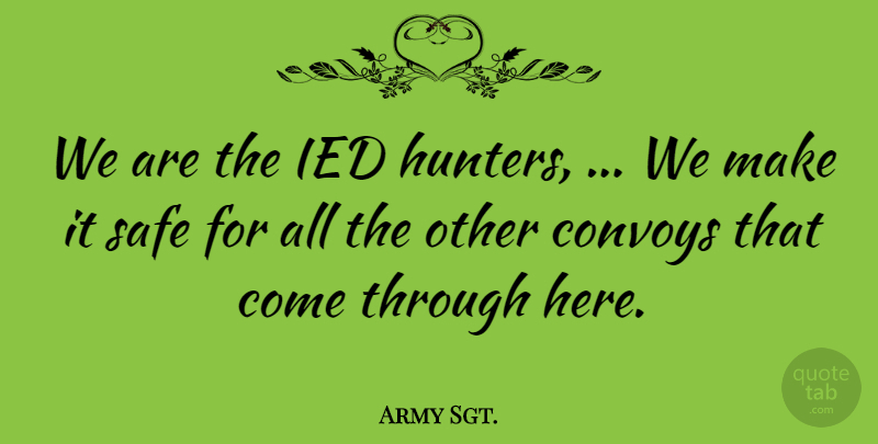 Army Sgt. Quote About Safe: We Are The Ied Hunters...