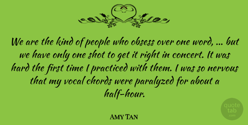 Amy Tan Quote About Chords, Hard, Nervous, Obsess, Paralyzed: We Are The Kind Of...