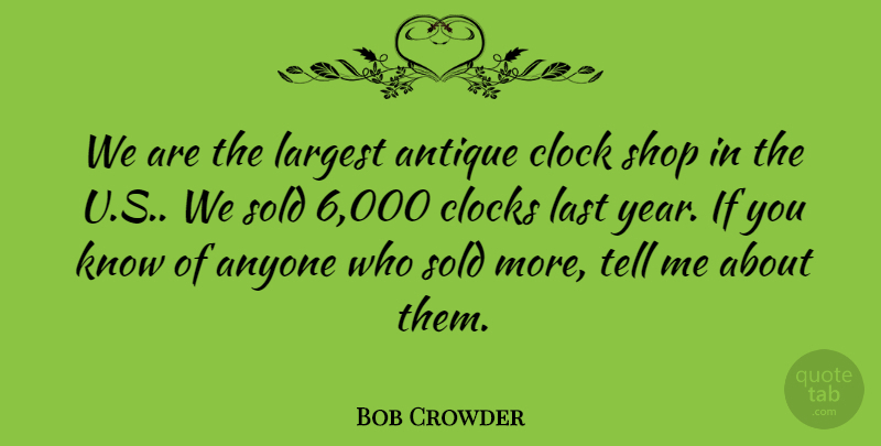 Bob Crowder Quote About Antique, Anyone, Clock, Clocks, Largest: We Are The Largest Antique...