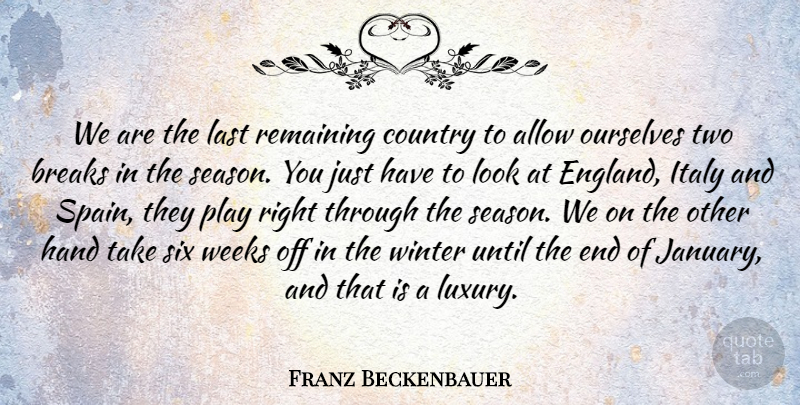 Franz Beckenbauer Quote About Country, Winter, Hands: We Are The Last Remaining...