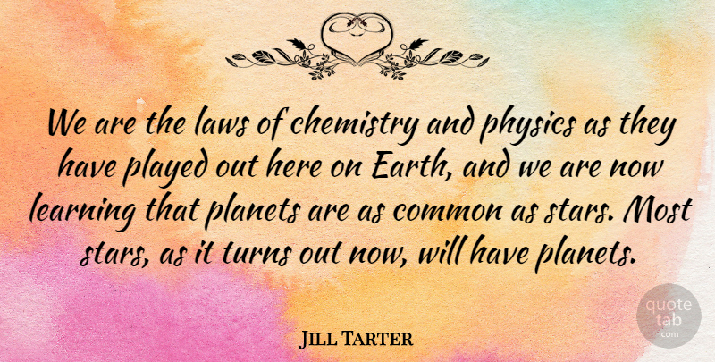 Jill Tarter Quote About Chemistry, Common, Laws, Learning, Physics: We Are The Laws Of...