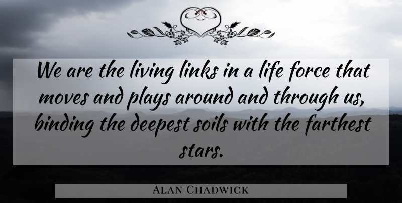 Alan Chadwick Quote About Life, Stars, Moving: We Are The Living Links...
