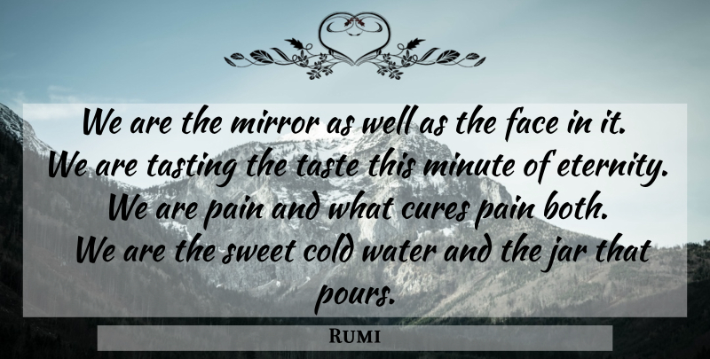 Rumi Quote About Sweet, Pain, Mirrors: We Are The Mirror As...
