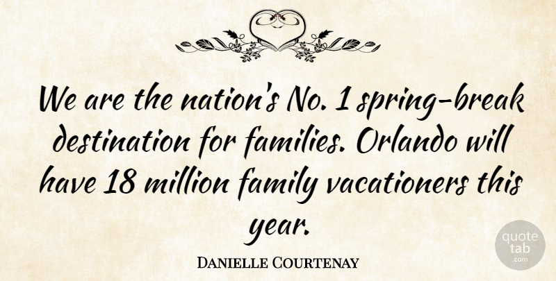 Danielle Courtenay Quote About Family, Million, Orlando: We Are The Nations No...