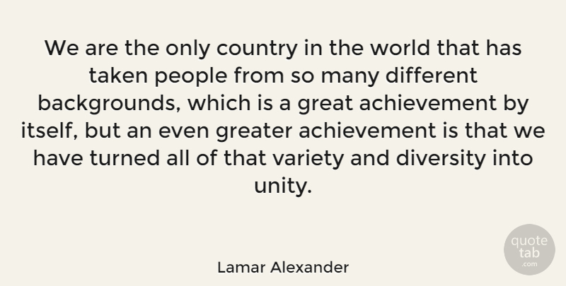 Lamar Alexander Quote About Achievement, Country, Great, Greater, People: We Are The Only Country...