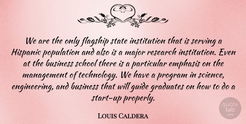 Louis Caldera Quote About Business, Emphasis, Graduates, Guide, Hispanic: We Are The Only Flagship...