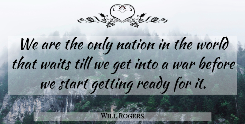Will Rogers Quote About War, America, Waiting: We Are The Only Nation...