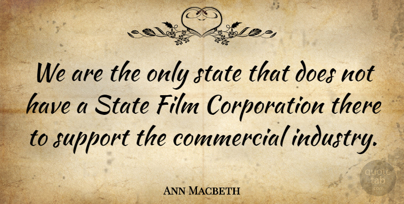 Ann Macbeth Quote About Support, Corporations, Doe: We Are The Only State...