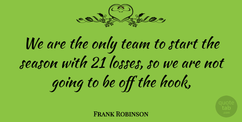 Frank Robinson Quote About Season, Start, Team: We Are The Only Team...