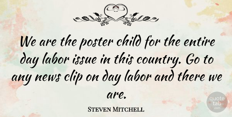 Steven Mitchell Quote About Child, Clip, Entire, Issue, Labor: We Are The Poster Child...