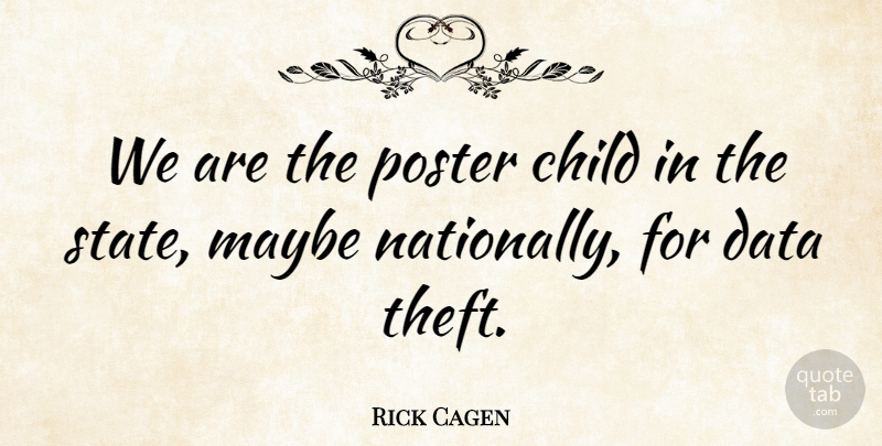 Rick Cagen Quote About Child, Data, Maybe, Poster: We Are The Poster Child...