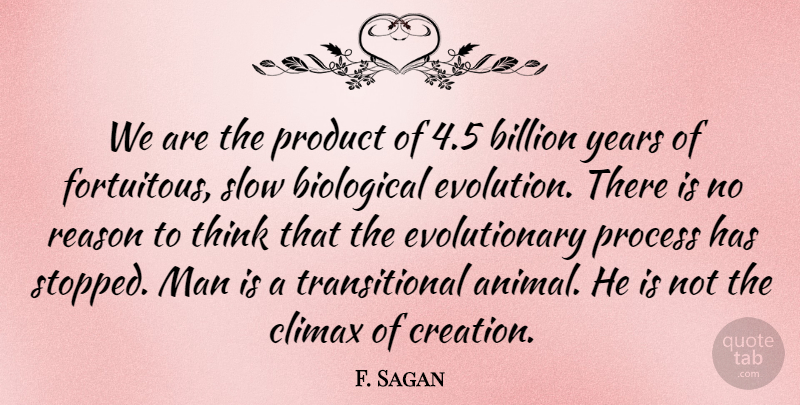 F. Sagan Quote About Billion, Biological, Climax, Evolution, Man: We Are The Product Of...