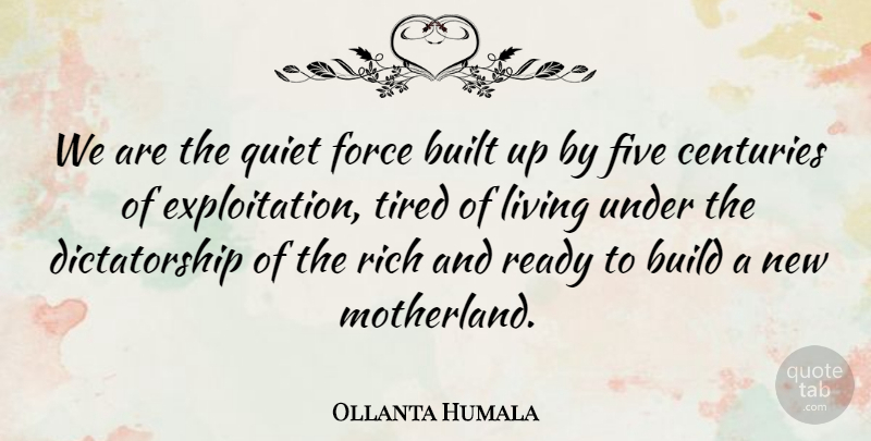 Ollanta Humala Quote About Build, Built, Centuries, Five, Force: We Are The Quiet Force...