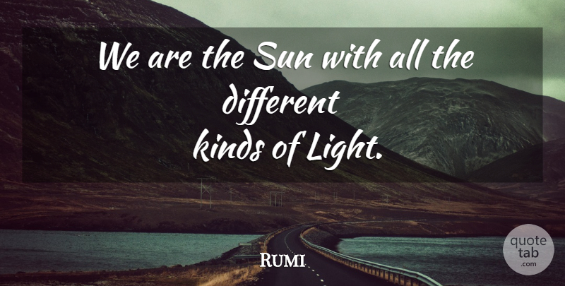Rumi Quote About Light, Sun, Different: We Are The Sun With...