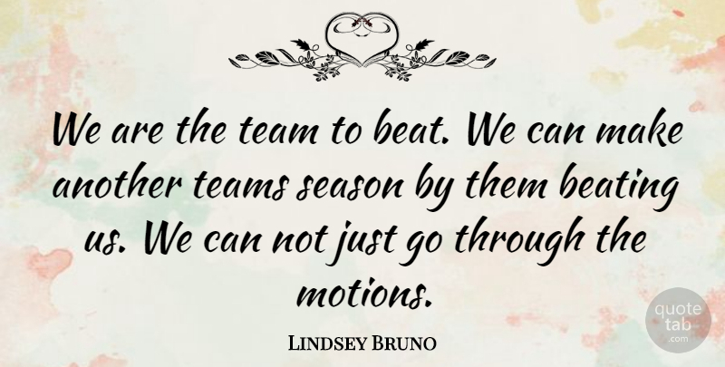 Lindsey Bruno Quote About Beating, Season, Team, Teams: We Are The Team To...
