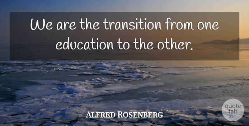 Alfred Rosenberg Quote About Transition: We Are The Transition From...