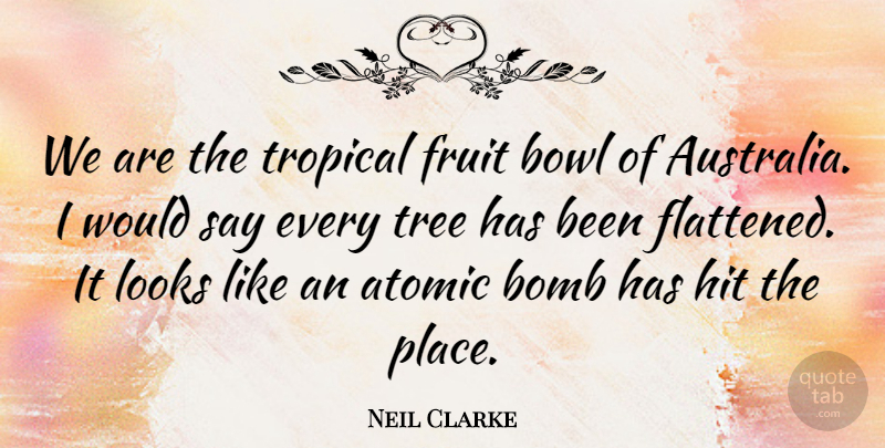 Neil Clarke Quote About Atomic, Bomb, Bowl, Fruit, Hit: We Are The Tropical Fruit...