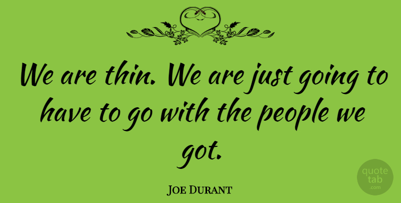 Joe Durant Quote About People: We Are Thin We Are...