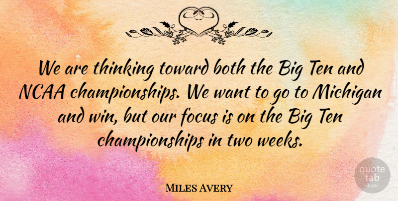 Miles Avery Quote About Both, Focus, Michigan, Ncaa, Ten: We Are Thinking Toward Both...
