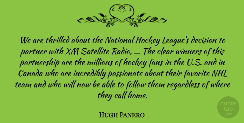 Hugh Panero Quote About Call, Canada, Clear, Decision, Fans: We Are Thrilled About The...