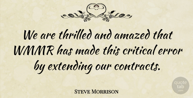 Steve Morrison Quote About Amazed, Critical, Error, Extending, Thrilled: We Are Thrilled And Amazed...