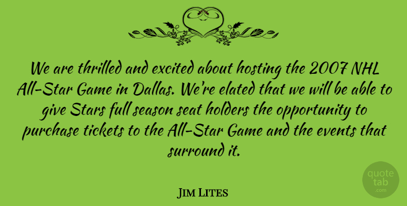Jim Lites Quote About Elated, Events, Excited, Full, Game: We Are Thrilled And Excited...