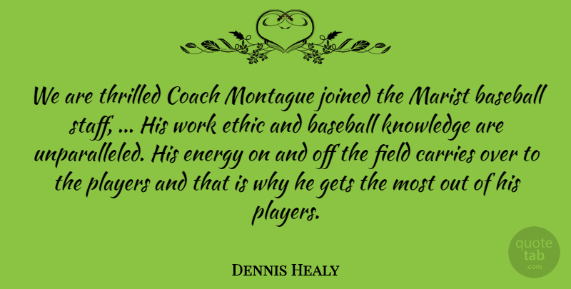 Dennis Healy Quote About Baseball, Carries, Coach, Energy, Ethic: We Are Thrilled Coach Montague...