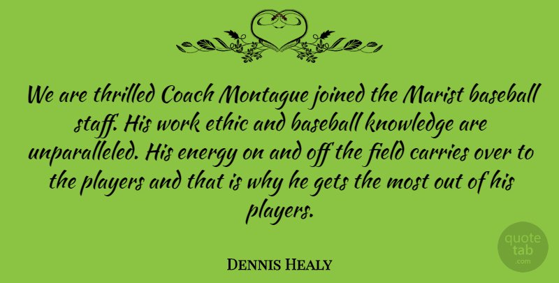 Dennis Healy Quote About Baseball, Carries, Coach, Energy, Ethic: We Are Thrilled Coach Montague...