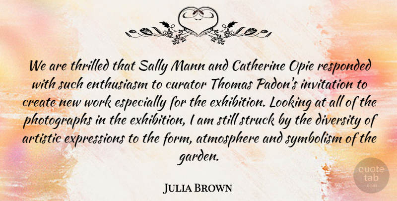 Julia Brown Quote About Artistic, Atmosphere, Catherine, Create, Curator: We Are Thrilled That Sally...