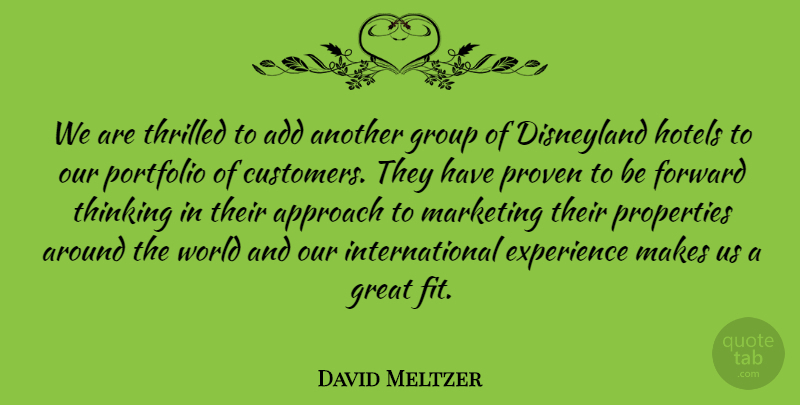 David Meltzer Quote About Add, Approach, Disneyland, Experience, Forward: We Are Thrilled To Add...