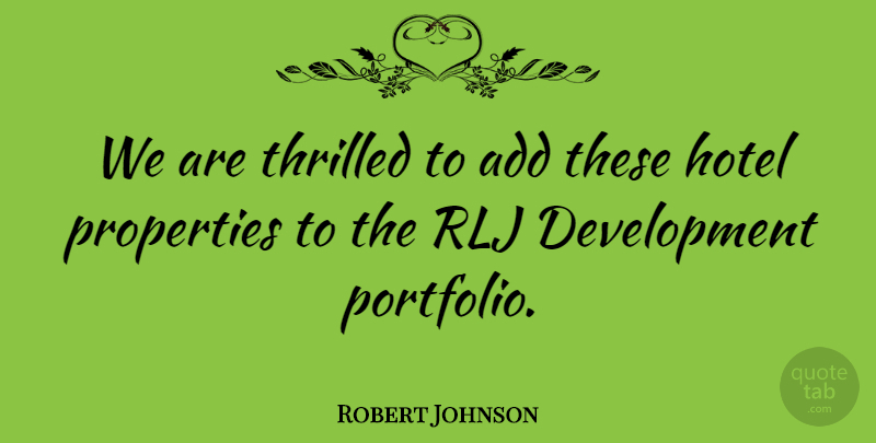 Robert Johnson Quote About Add, Hotel, Properties, Thrilled: We Are Thrilled To Add...
