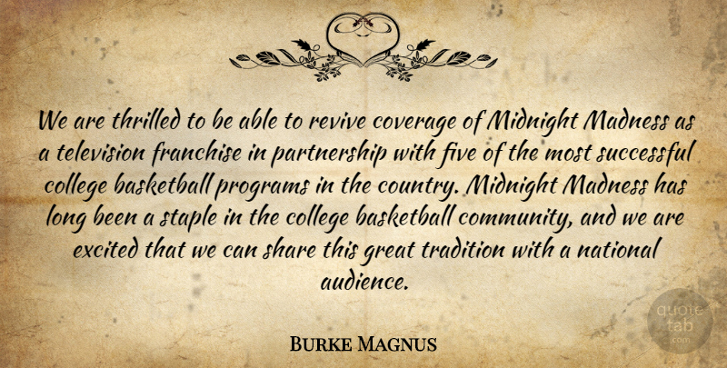 Burke Magnus Quote About Basketball, College, Coverage, Excited, Five: We Are Thrilled To Be...
