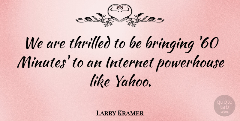 Larry Kramer Quote About Bringing, Internet, Thrilled: We Are Thrilled To Be...