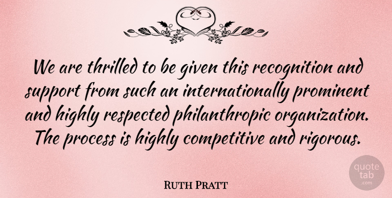 Ruth Pratt Quote About Given, Highly, Process, Prominent, Respected: We Are Thrilled To Be...